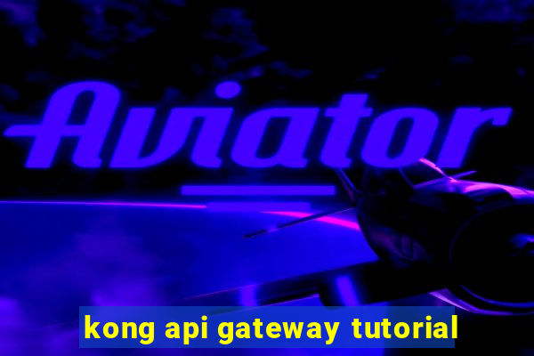 kong api gateway tutorial